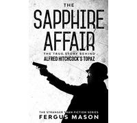 The Sapphire Affair: The True Story Behind Alfred Hitchcock's Topaz: 4 (Stranger Than Fiction)