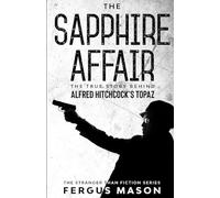 The Sapphire Affair: The True Story Behind Alfred Hitchcock's Topaz: 4 (Stranger Than Fiction)