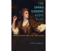 The Sarah Siddons Audio Files: Romanticism and the Lost Voice (Theater: Theory/Text/Performance)