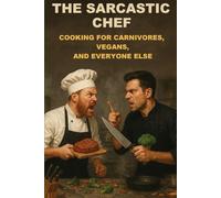 THE SARCASTIC CHEF: COOKING FOR CARNIVORES, VEGANS, AND EVERYONE ELSE