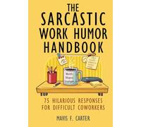 The Sarcastic Work Humor Handbook: 75 Hilarious Responses for Difficult Coworkers