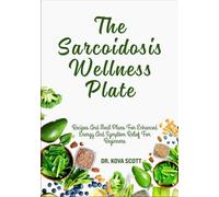 The Sarcoidosis Wellness Plate: Recipes And Meal Plans For Enhanced Energy And Symptom Relief For Beginners