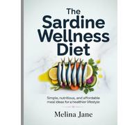 The Sardine Wellness Diet: Simple, Nutritious, and Affordable Meal Ideas for a Healthier Lifestyle