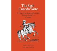 The Sash Canada Wore: A Historical Geography of the Orange Order in Canada (Heritage)