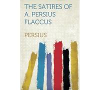The Satires of A. Persius Flaccus