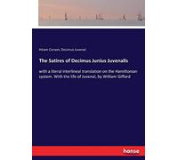The Satires of Decimus Junius Juvenalis: with a literal interlineal translation on the Hamiltonian system. With the life of Juvenal, by William Gifford