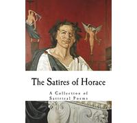 The Satires of Horace: A Collection of Satirical Poems (The Works of Horace)