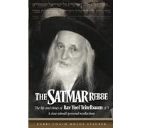 The Satmar Rebbe: The Life and Times of Rav Yoel Teitelbaum ztl, A close talmid's personal recollections