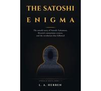 The Satoshi Enigma: The Untold Story of Satoshi Nakamoto, Bitcoin's Anonymous Creator, and the Revolution That Followed (Stories of Digital Money)