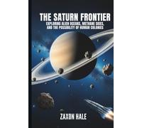 The Saturn Frontier: Exploring Alien Oceans, Methane Skies, and the Possibility of Human Colonies
