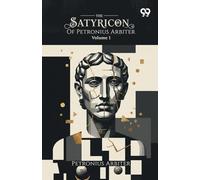 The Satyricon Of Petronius Arbiter: Volume 1