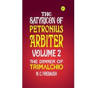 THE SATYRICON OF PETRONIUS ARBITER Volume 2 THE DINNER OF TRIMALCHIO