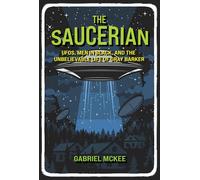 The Saucerian: The Unbelievable Life of Gray Barker: UFOs, Men in Black, and the Unbelievable Life of Gray Barker