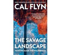 The Savage Landscape: How We Made the Wilderness