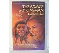 The Savage My Kinsman: The True Story of Elisabeth Elliot's Life Among the Auca Indians