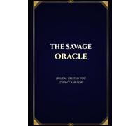 The Savage Oracle: Brutal truths you didn't ask for