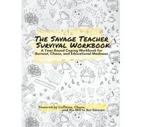 The Savage Teacher Survival Workbook: Year-Round Coping for Burnout, Chaos, and Educational Madness