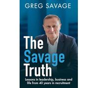 The Savage Truth: Lessons in leadership, business and life from 40 years in recruitment