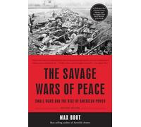 The Savage Wars of Peace: Small Wars and the Rise of American Power