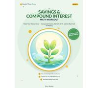 The Savings & Compound Interest Math Workout: Make Your Money Grow - Compound Interest, the Rule of 72, and the Real Cost of Waiting, in Plain Numbers (Math That Pays: Money-Smart Math Workouts)