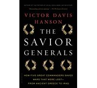 The Savior Generals: How Five Great Commanders Saved Wars That Were Lost - From Ancient Greece to Iraq