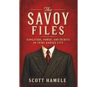 The Savoy Files: Gangsters, Power, and Secrets in 1930s Kansas City (Echoes in the Lobby: Historic Hotel Mysteries of America’s Hidden Past)