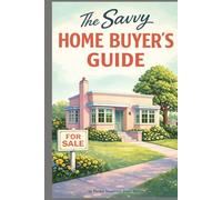 The Savvy Home Buyer's Guide: Everything you need to Know