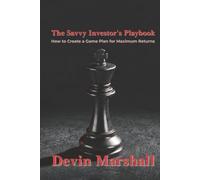 The Savvy Investor’s Playbook: How to Create a Game Plan for Maximum Returns