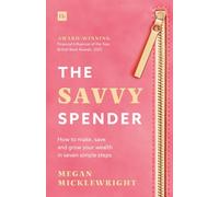The Savvy Spender : How to make, save and grow your wealth in seven simple steps