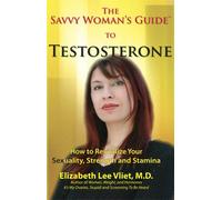 The Savvy Woman's Guide to Testosterone: How to Revitalize Your Sexuality, Strength and Stamina