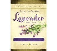 The Sawmill Ballroom Lavender Farm Guide to Growing Lavender, Second Edition.: Practical Guidelines for the Successful Cultivation, Propagation, and Utilization of Lavender