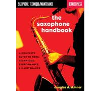 The Saxophone Handbook: A Complete Guide to Tone, Technique, Performance, & Maintenance