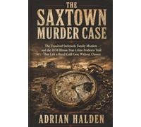 The Saxtown Murder Case: The Unsolved Stelzriede Family Murders and the 1874 Illinois True Crime Evidence Trail That Left a Rural Cold Case Without Closure