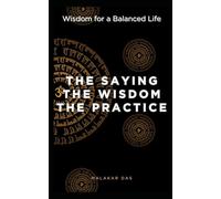 The Saying, The Wisdom, The Practice: Wisdom for a Balanced Life