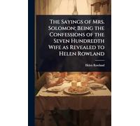 The Sayings of Mrs. Solomon; Being the Confessions of the Seven Hundredth Wife as Revealed to Helen Rowland