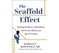 The Scaffold Effect: Raising Resilient, Self-Reliant and Secure Kids in an Age of Anxiety