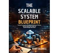 The Scalable System Blueprint: Practical Frameworks, Distributed Architecture Patterns, and Real-World Case Studies for System Design Interviews