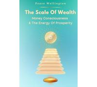 The Scale of Wealth: Understanding Money Consciousness: The Energy of Prosperity, A Money Mindset Book