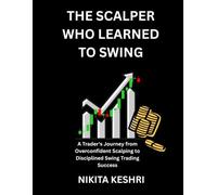 THE SCALPER WHO LEARNED TO SWING: A Trader's Journey from Overconfident Scalping to Disciplined Swing Trading Success (A life for Swing Trading)