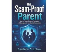 The Scam-Proof Parent: How to Protect Children, Teenagers, and Grandparents from Digital Manipulation