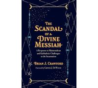 The Scandal of a Divine Messiah: A Response to Maimonidean and Kabbalistic Challenges to the Incarnation