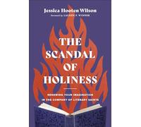 The Scandal of Holiness: Renewing Your Imagination in the Company of Literary Saints