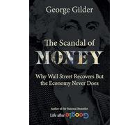 The Scandal of Money: Why Wall Street Recovers but the Economy Never Does