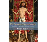 The Scandal of Sacramentality: The Eucharist in Literary and Theological Perspectives