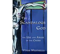 The Scandalous God: The Use and Abuse of the Cross