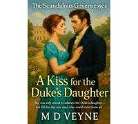 The Scandalous Governesses: A Kiss for the Duke’s Daughter: She was only meant to educate the Duke’s daughter… not fall for the one man who could ruin them all.