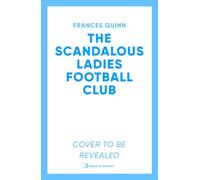 The Scandalous Ladies Football Club : A big-hearted, soul-lifting story of friendship, football and fighting for the life you want