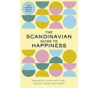 The Scandinavian Guide to Happiness: The Nordic Art of Happy and Balanced Living with Fika, Lagom, Hygge, and More! (Cozy Rituals For a Happy and Balanced Life)