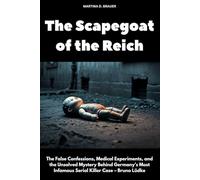 The Scapegoat of the Reich: The False Confessions, Medical Experiments, and the Unsolved Mystery Behind Germany's Most Infamous Serial Killer Case - Bruno Lüdke (The Lost Ones)