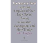 The Scapular Book: Exploring Scapulars of Our Lady, Seven Dolors, Immaculate Conception, and Holy Trinity